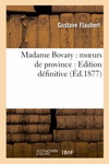 MADAME BOVARY : M URS DE PROVINCE : EDITION DEFINITIVE (ED.1877)