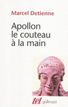 APOLLON LE COUTEAU A LA MAIN (UNE APPROCHE EXPERIMENTALE DU POLYTHEISME GREC