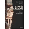 L'EPOPEE DE L'ARCHEOLOGIE, TOME 1. SAVANTS ET AVENTURIERS