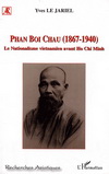 PHAN BOI CHAU 1867-1940 LE NATIONALISME VIETNAMIEN AVANT HO CHI MINH