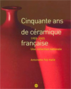 50 ANS DE CERAMIQUE FRANCAISE 1955-2005 UNE COLLECTION NATIONALE