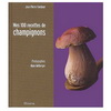 MES 100 RECETTES DE CHAMPIGNONS