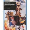 PLAISIR ET MAGIE DE LA PEINTURE SUR PORCELAINE